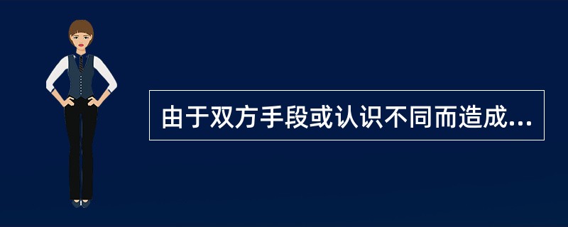 由于双方手段或认识不同而造成的冲突是( )A、目标冲突B、认知冲突C、建设性冲突