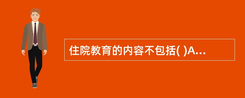 住院教育的内容不包括( )A、随诊教育B、健康教育处方C、入院教育D、病房教育E