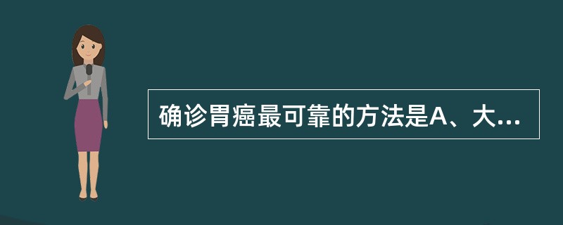 确诊胃癌最可靠的方法是A、大便隐血检查B、X线钡剂检查C、B超D、纤维胃镜检查E