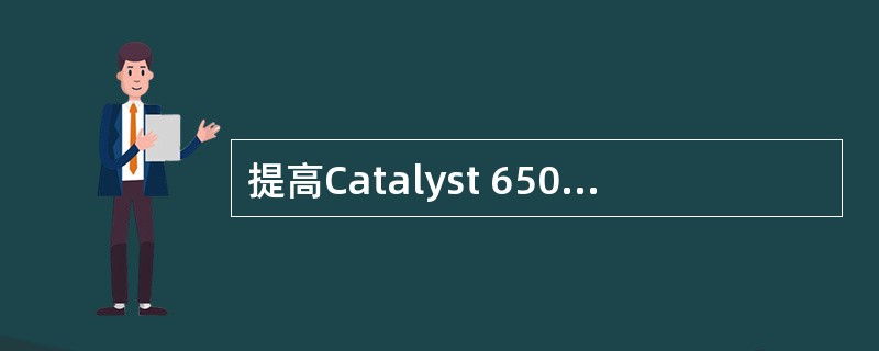 提高Catalyst 6500发生间接链路失效的收敛速度,正确配置STP可选功能