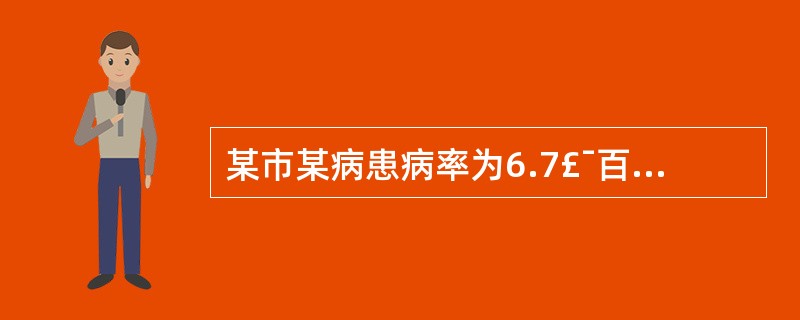 某市某病患病率为6.7£¯百万,发病率为132.4£¯百万,设该地此病发病率和该