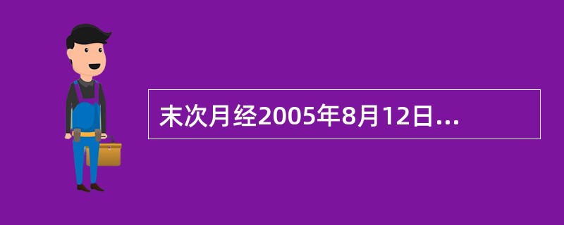 末次月经2005年8月12日，其预产期是A、2006年1月15日B、2006年1