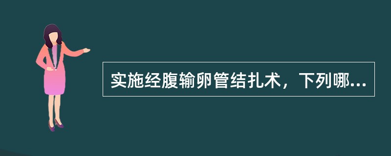 实施经腹输卵管结扎术，下列哪个时期不适宜A、正常产后3天内B、人工流产后同时C、