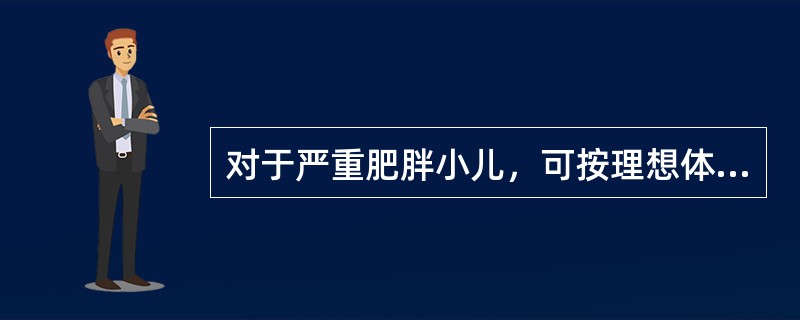 对于严重肥胖小儿，可按理想体重所需热能减少A、5%B、10%C、15%D、20%