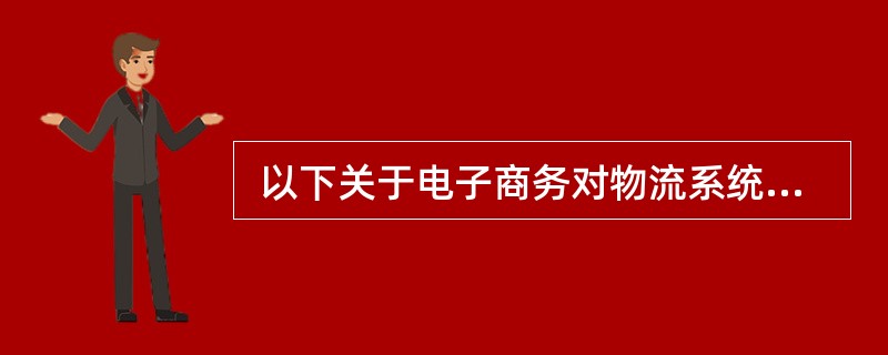  以下关于电子商务对物流系统的影响的说法中错误的是 (41) 。 (41)