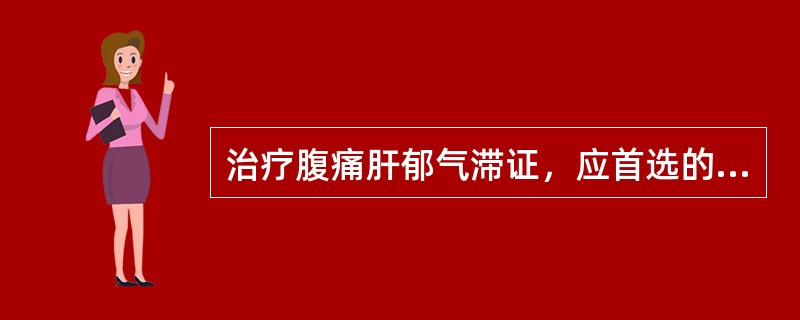 治疗腹痛肝郁气滞证，应首选的方剂是