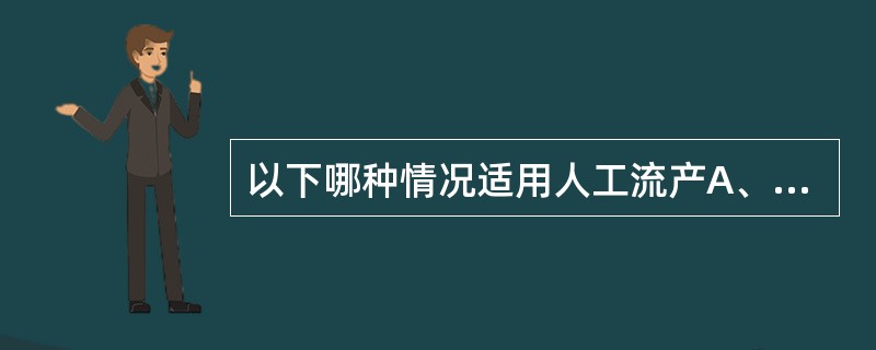 以下哪种情况适用人工流产A、避孕失败要求终止妊娠者B、急性乙型肝炎合并妊娠者C、