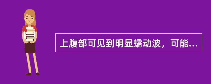 上腹部可见到明显蠕动波，可能为A、幽门梗阻B、小肠梗阻C、结肠梗阻D、胃肠胀气E