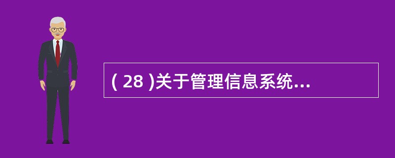 ( 28 )关于管理信息系统和 企业管理 系统及其模型的描述,正确的说法是A )