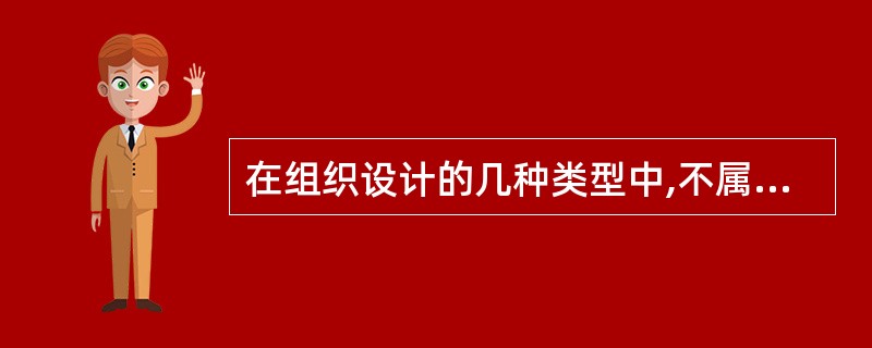 在组织设计的几种类型中,不属于常用的三种类型的是( )。