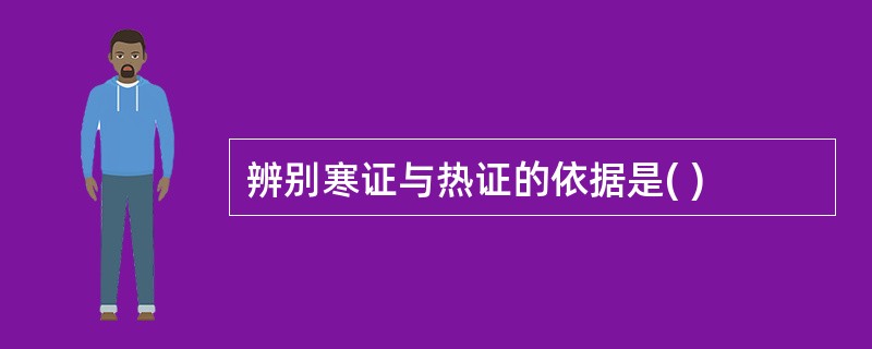 辨别寒证与热证的依据是( )