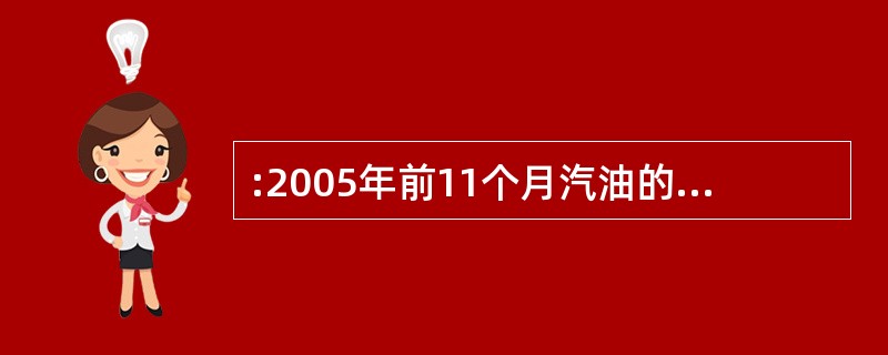 :2005年前11个月汽油的生产量累计为( )万吨。