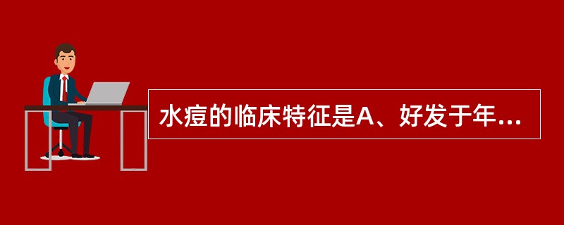 水痘的临床特征是A、好发于年长儿B、好发于夏秋季节C、丘疹、疱疹、结痂并存D、疱