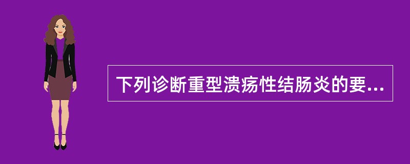 下列诊断重型溃疡性结肠炎的要点，错误的是A、腹泻>5次／日B、体温>38℃持续2