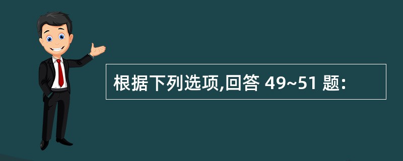 根据下列选项,回答 49~51 题: