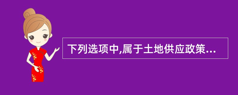 下列选项中,属于土地供应政策核心的是( )。