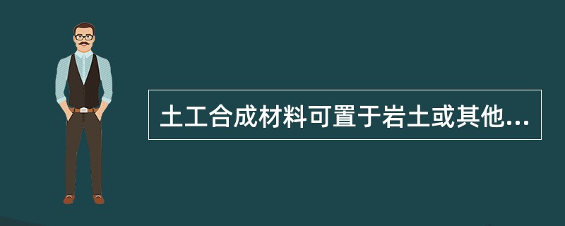 土工合成材料可置于岩土或其他工程结构内部、表面或各结构层之间,具有( )、隔离等