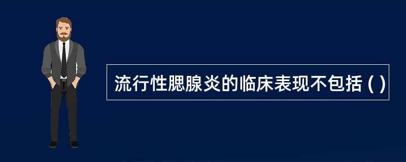 流行性腮腺炎的临床表现不包括 ( )