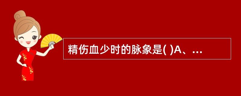 精伤血少时的脉象是( )A、长脉B、短脉C、滑脉D、动脉E、涩脉