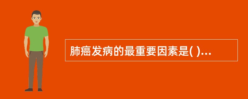 肺癌发病的最重要因素是( )A、室内空气污染B、室外空气污染C、吸烟D、长期接触