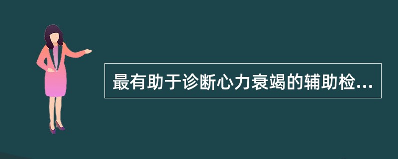 最有助于诊断心力衰竭的辅助检查是( )A、超声心动图B、放射性核素C、冠状动脉造