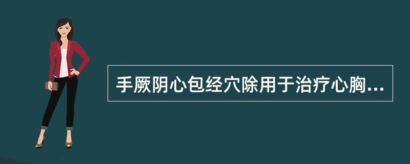 手厥阴心包经穴除用于治疗心胸、神志病外，还可用于治疗A、肝病B、胃病C、胆病D、