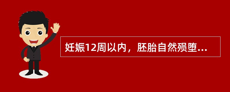 妊娠12周以内，胚胎自然殒堕者称A、小产B、胎漏C、胞阻D、堕胎E、滑胎