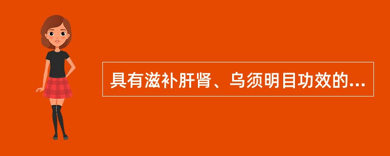 具有滋补肝肾、乌须明目功效的药物是( )A、女贞子B、枸杞子C、菟丝子D、沙苑子