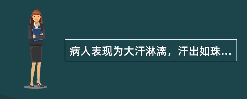 病人表现为大汗淋漓，汗出如珠，常同时出现声低息微，精神疲惫，四肢厥冷，脉微欲绝者