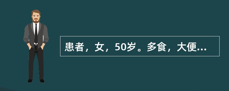 患者，女，50岁。多食，大便2～3次£¯日。查体：血压140£¯60mmHg，双