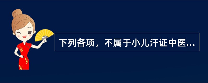 下列各项，不属于小儿汗证中医病机的是A、肺气不固B、营卫失调C、阴阳失衡D、湿热