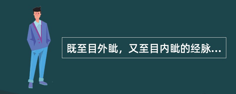 既至目外眦，又至目内眦的经脉是A、手阳明大肠经B、足阳明胃经C、手太阳小肠经D、