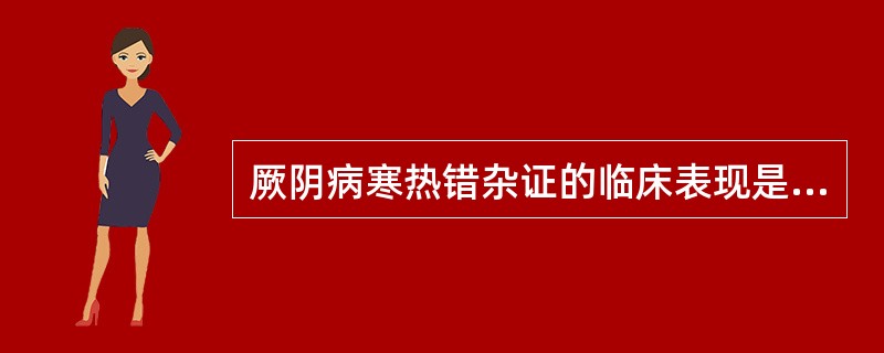 厥阴病寒热错杂证的临床表现是( )A、手足厥寒，脉细欲绝B、心烦不得眠，口燥咽干