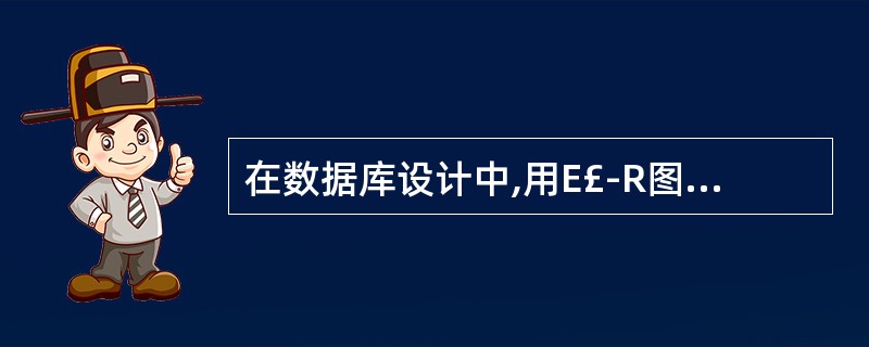 在数据库设计中,用E£­R图来描述信息结构但不涉及信息在计算机中的表示,它是数据