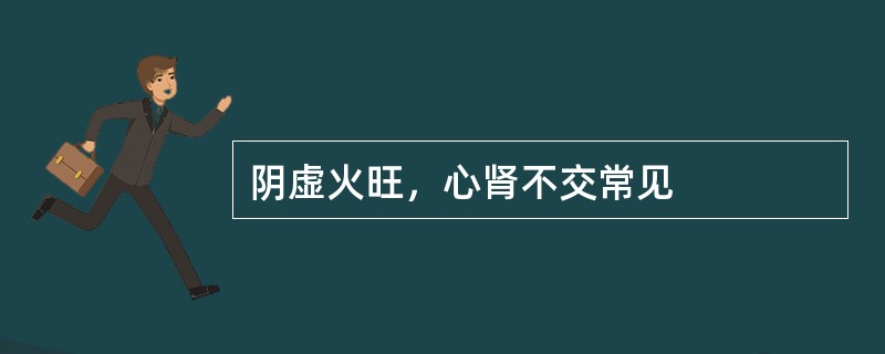 阴虚火旺，心肾不交常见