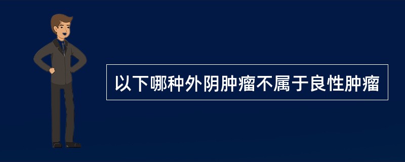 以下哪种外阴肿瘤不属于良性肿瘤