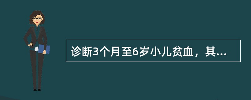 诊断3个月至6岁小儿贫血，其末梢血血红蛋白值应A、<90g£¯LB、<100g£