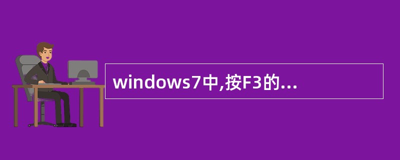 windows7中,按F3的快捷功能是( )