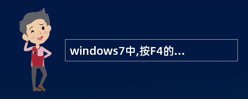 windows7中,按F4的快捷功能是( )