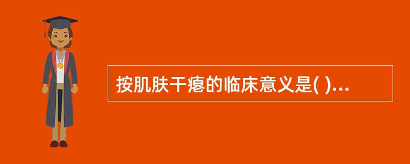 按肌肤干瘪的临床意义是( )A、气血不足B、阳虚有寒C、津液不足D、湿热蕴结E、