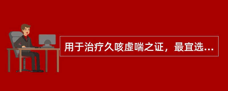 用于治疗久咳虚喘之证，最宜选择A、桑白皮B、葶苈子C、白果D、紫菀E、前胡 -