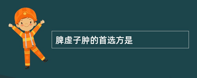 脾虚子肿的首选方是