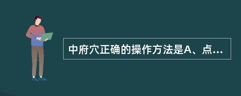 中府穴正确的操作方法是A、点刺出血B、浅刺0.1～0.2寸C、向外平刺或斜刺0.