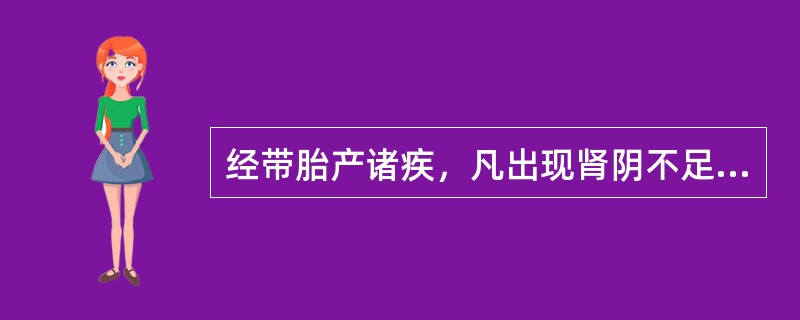 经带胎产诸疾，凡出现肾阴不足或真阴亏损之病证，治则应是A、壮水之主，以制阳光B、