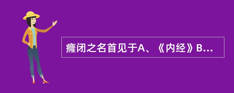 癃闭之名首见于A、《内经》B、《伤寒论》C、《金匮要略》D、《难经》E、《干金要