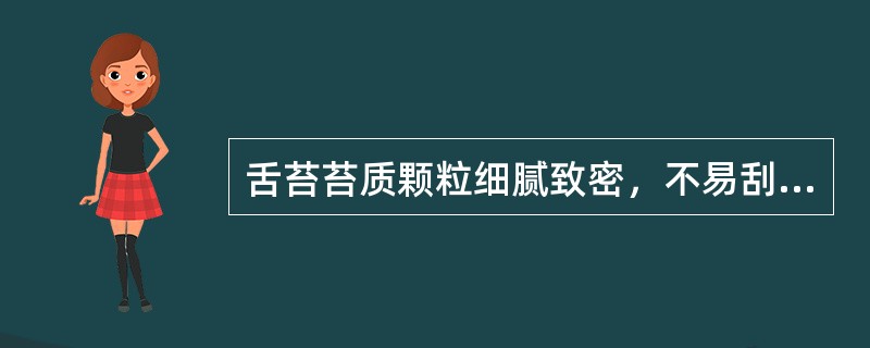 舌苔苔质颗粒细腻致密，不易刮去，上有黏液属( )A、滑苔B、腐苔C、腻苔D、垢苔