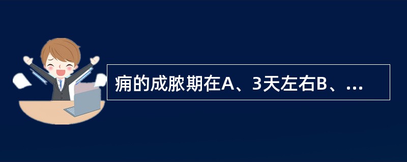 痈的成脓期在A、3天左右B、4～5天C、9～12天D、10天以上E、7天左右 -