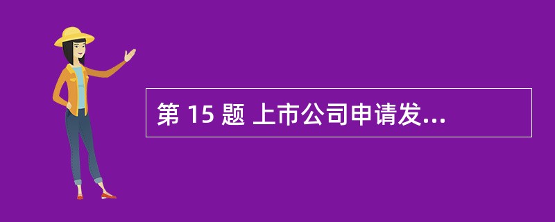 第 15 题 上市公司申请发行新股,要求现任董事、监事和高级管理人