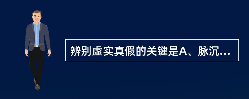 辨别虚实真假的关键是A、脉沉取之有力无力B、舌质的苍老与嫩胖C、病程的新久或长短