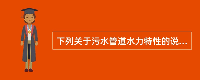 下列关于污水管道水力特性的说法不正确的是()。